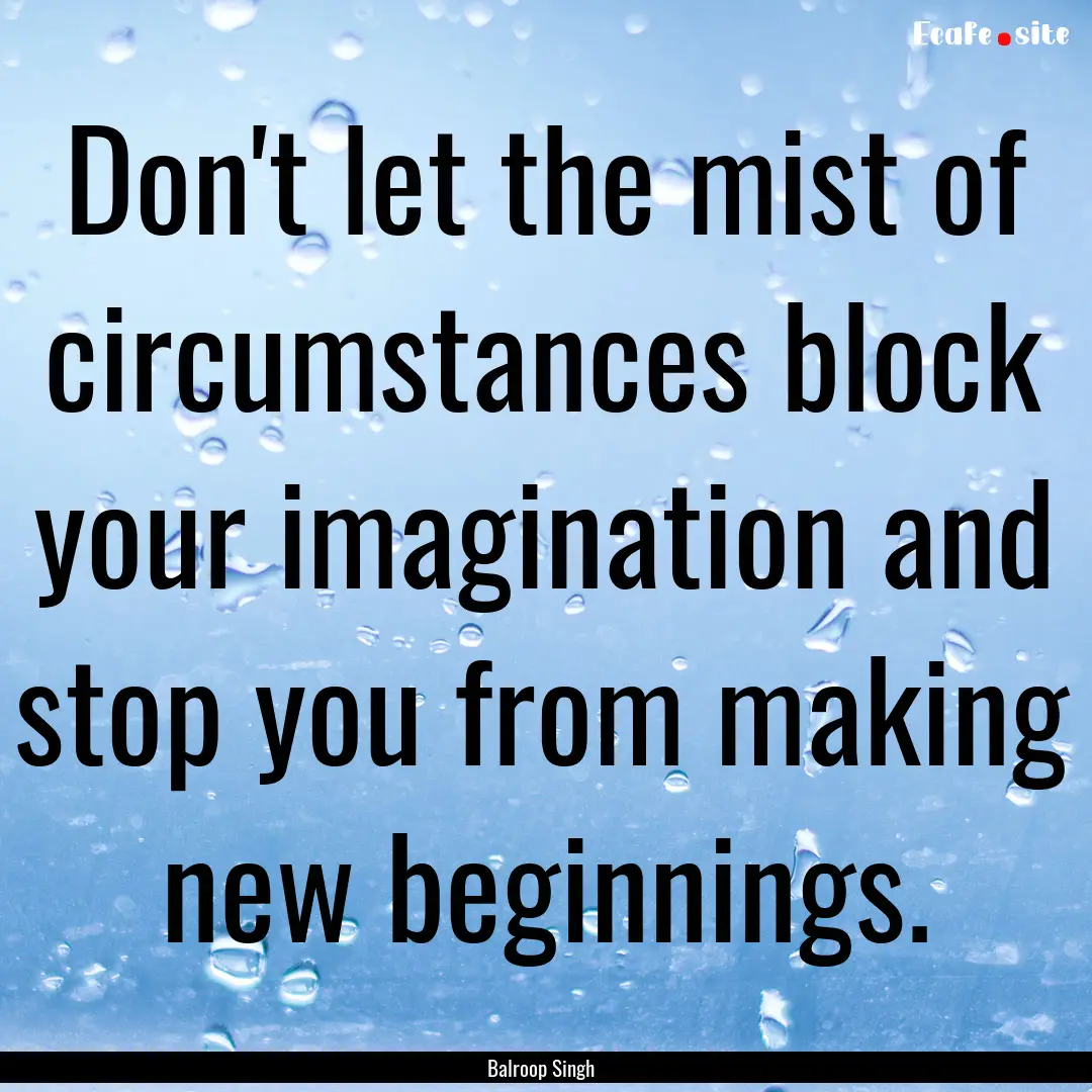 Don't let the mist of circumstances block.... : Quote by Balroop Singh