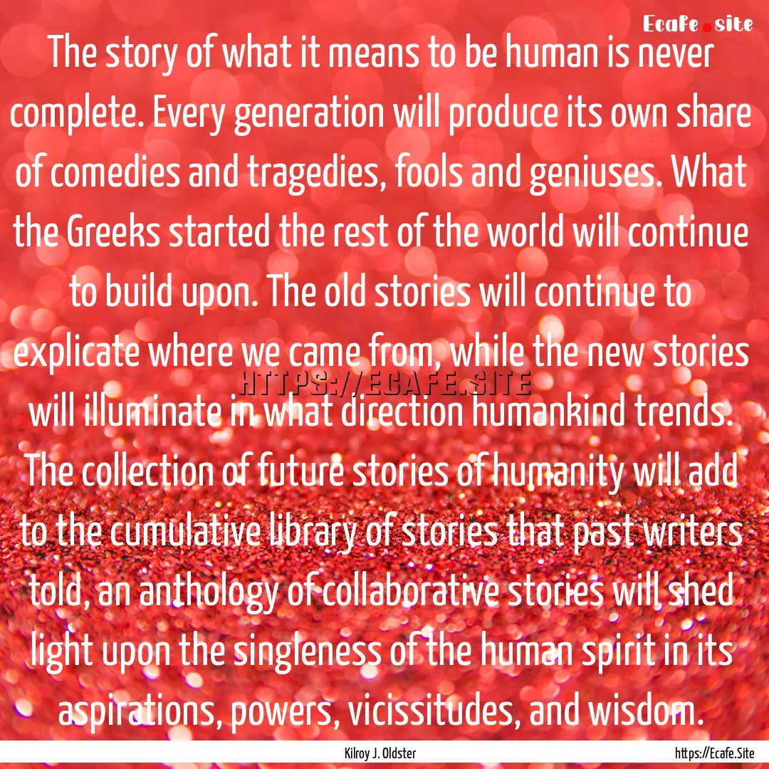 The story of what it means to be human is.... : Quote by Kilroy J. Oldster