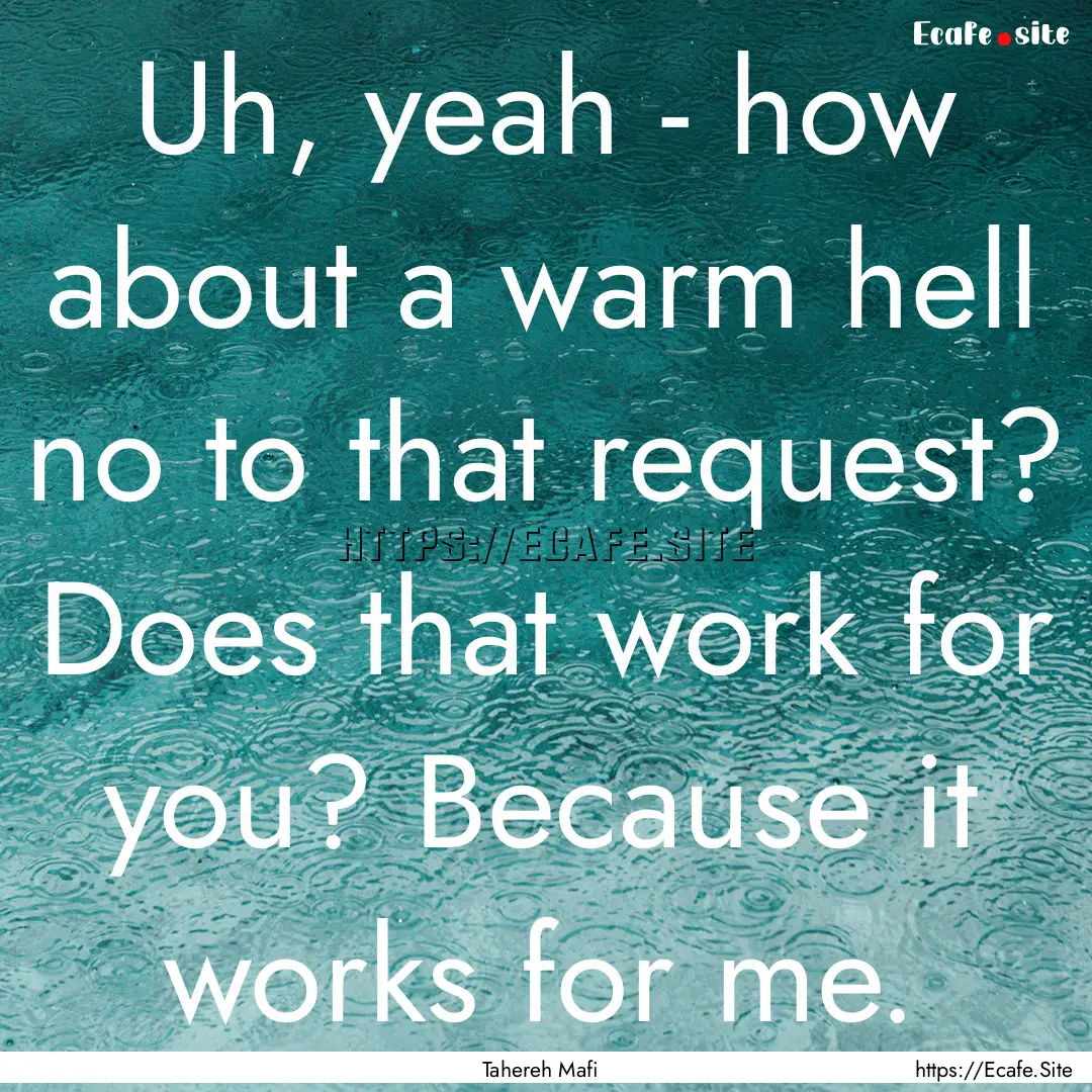 Uh, yeah - how about a warm hell no to that.... : Quote by Tahereh Mafi