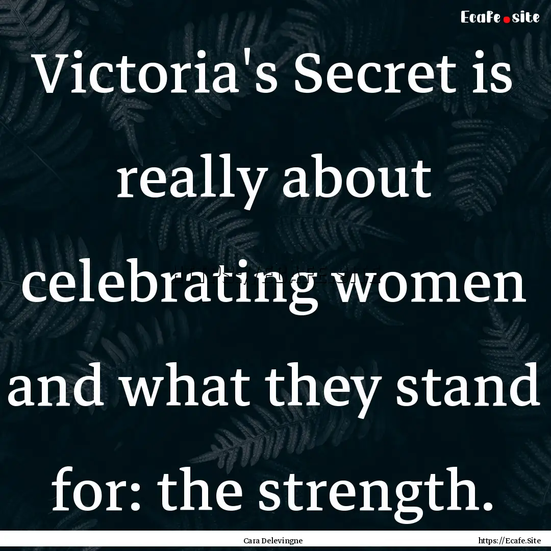 Victoria's Secret is really about celebrating.... : Quote by Cara Delevingne