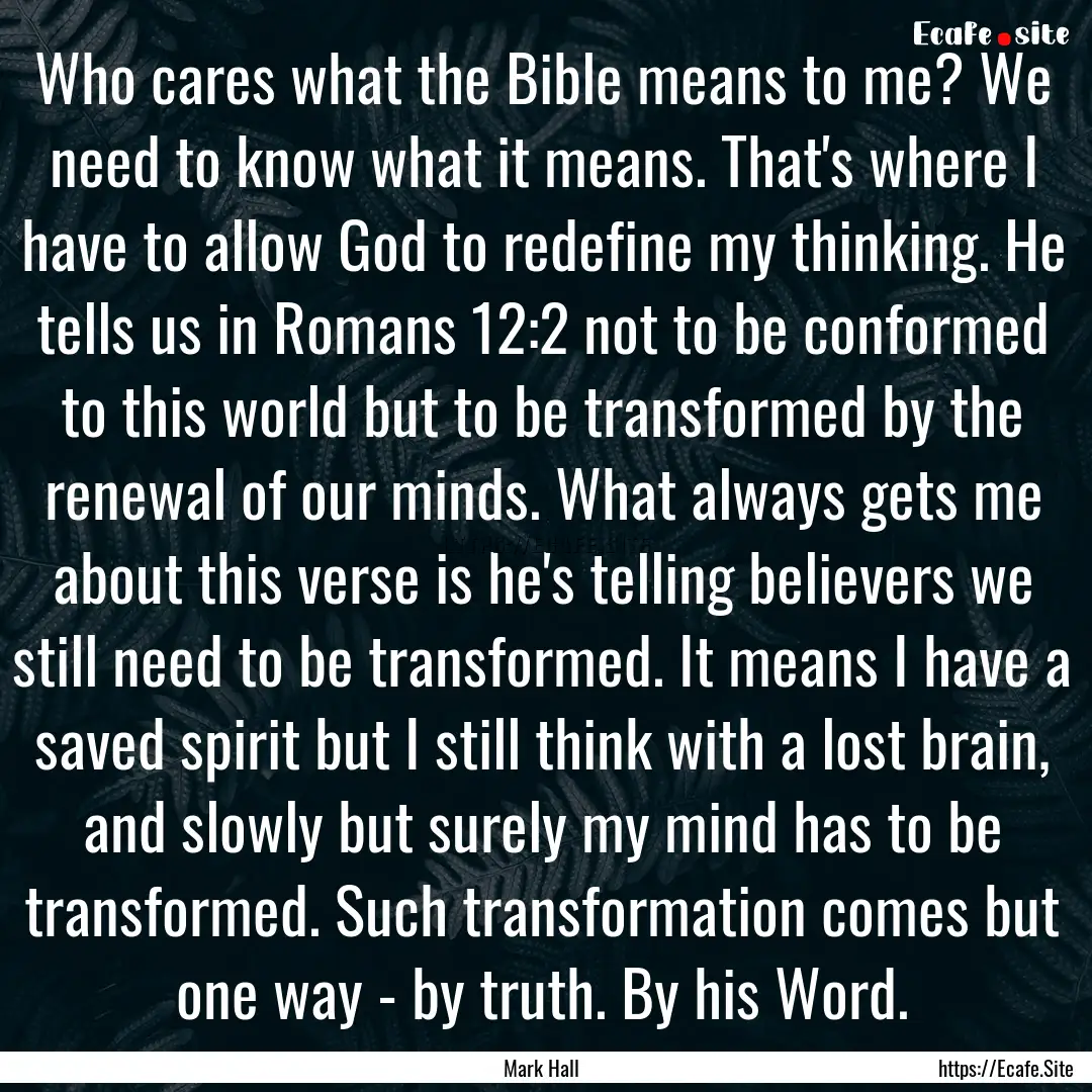 Who cares what the Bible means to me? We.... : Quote by Mark Hall