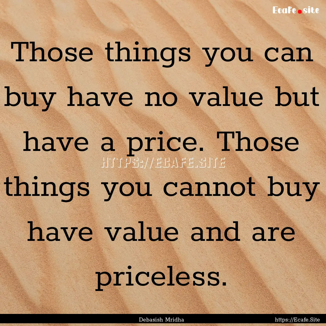 Those things you can buy have no value but.... : Quote by Debasish Mridha