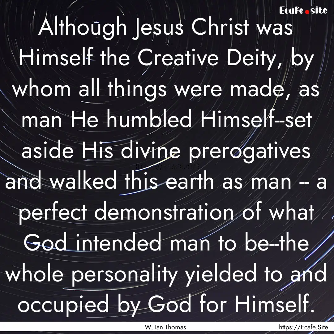 Although Jesus Christ was Himself the Creative.... : Quote by W. Ian Thomas