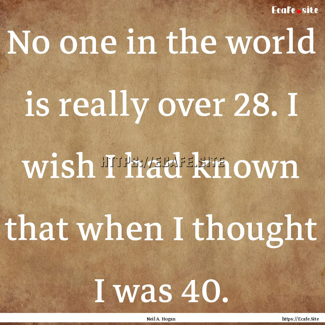 No one in the world is really over 28. I.... : Quote by Neil A. Hogan