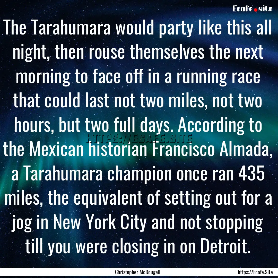 The Tarahumara would party like this all.... : Quote by Christopher McDougall