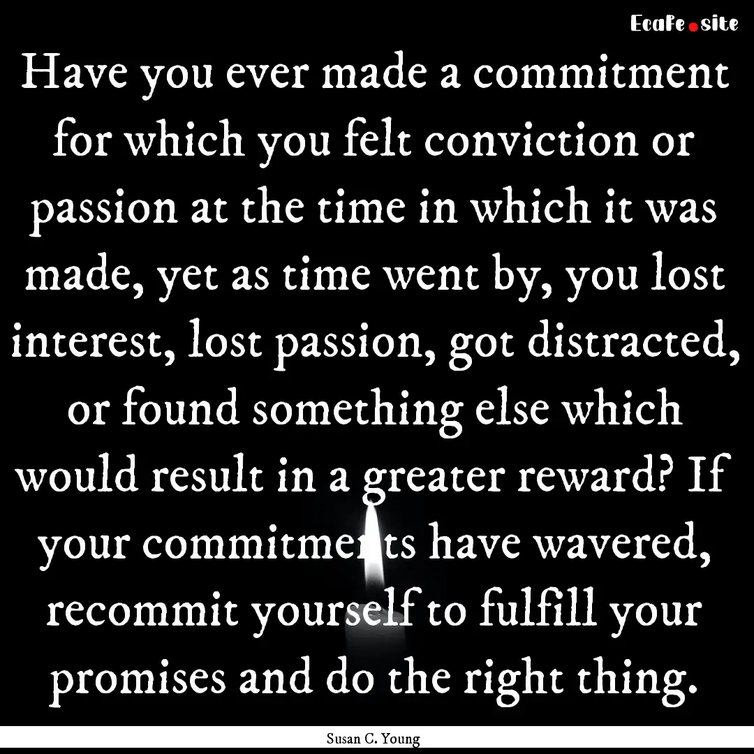 Have you ever made a commitment for which.... : Quote by Susan C. Young