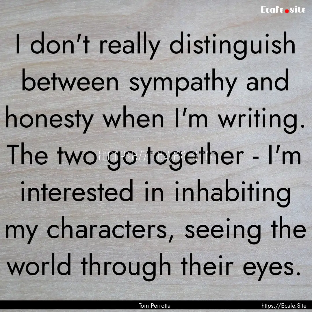 I don't really distinguish between sympathy.... : Quote by Tom Perrotta