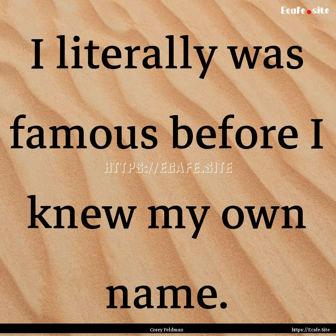 I literally was famous before I knew my own.... : Quote by Corey Feldman