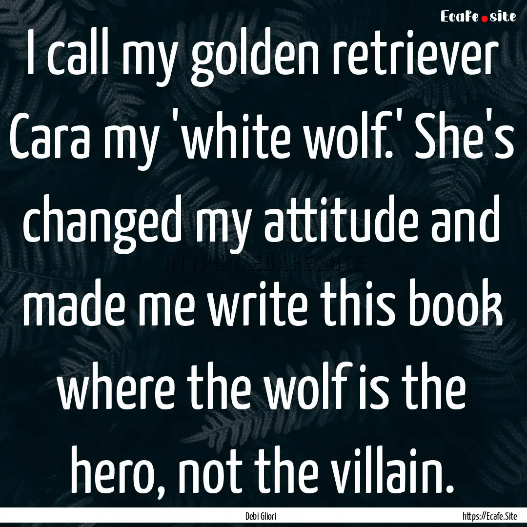 I call my golden retriever Cara my 'white.... : Quote by Debi Gliori