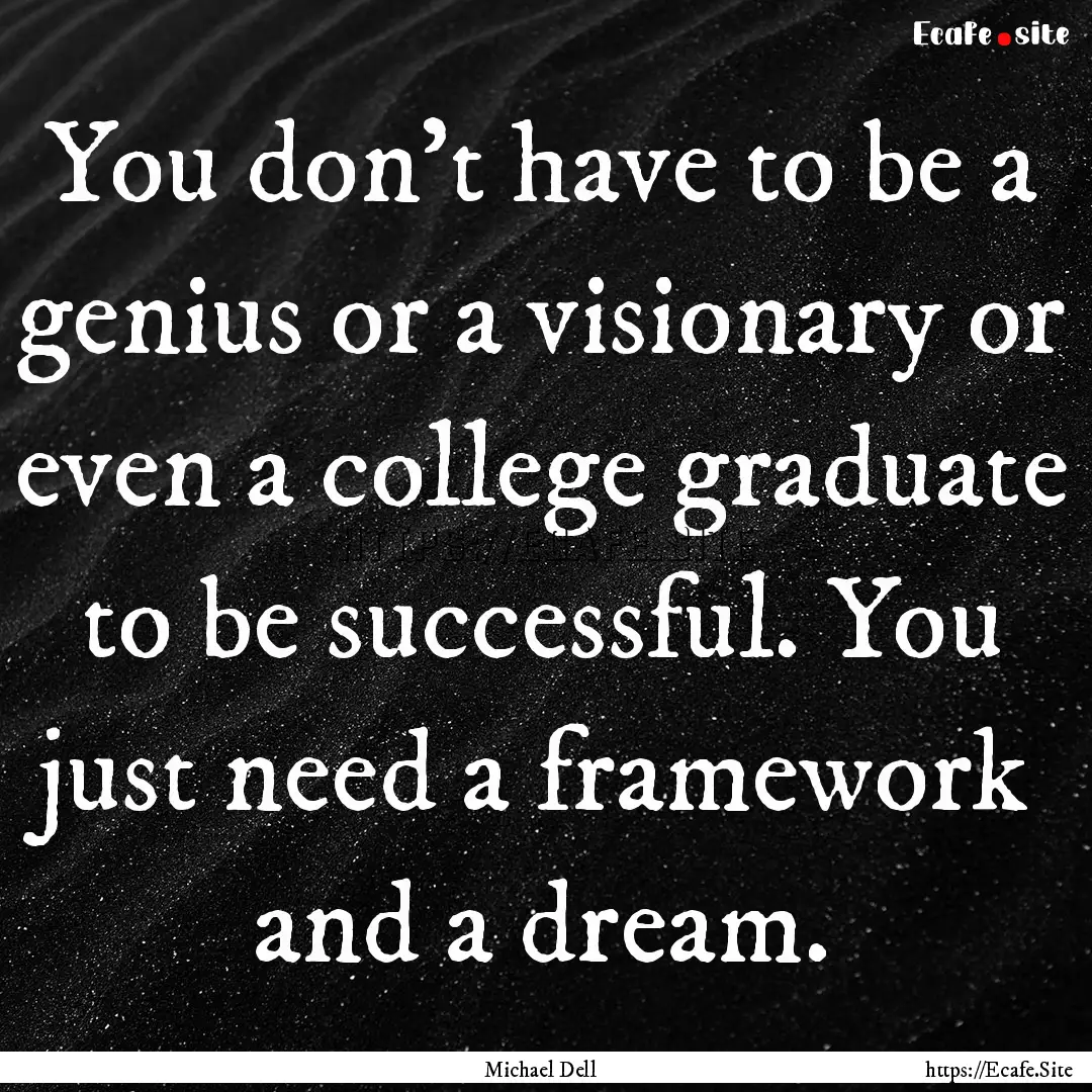 You don't have to be a genius or a visionary.... : Quote by Michael Dell