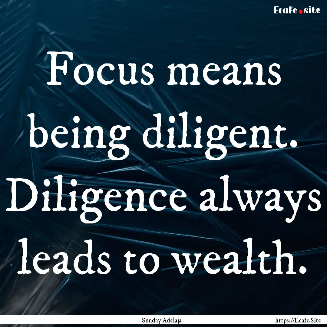 Focus means being diligent. Diligence always.... : Quote by Sunday Adelaja