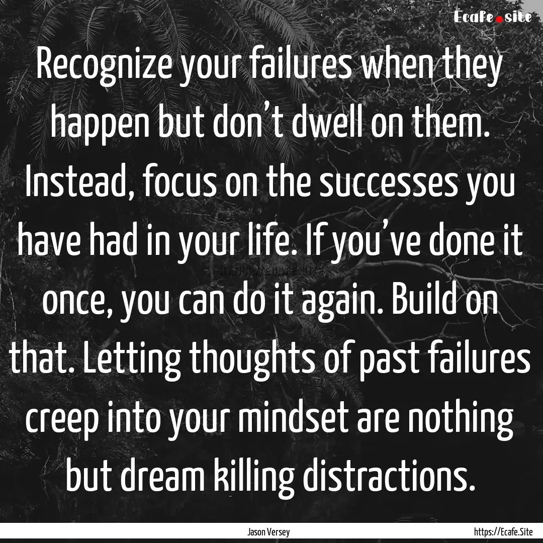 Recognize your failures when they happen.... : Quote by Jason Versey