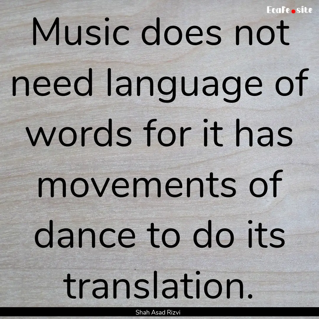 Music does not need language of words for.... : Quote by Shah Asad Rizvi