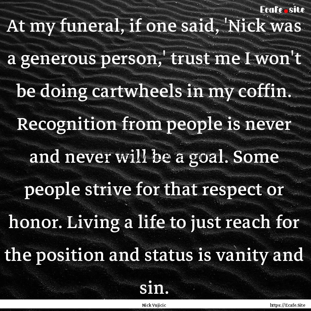 At my funeral, if one said, 'Nick was a generous.... : Quote by Nick Vujicic