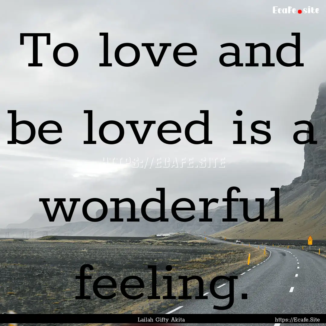 To love and be loved is a wonderful feeling..... : Quote by Lailah Gifty Akita