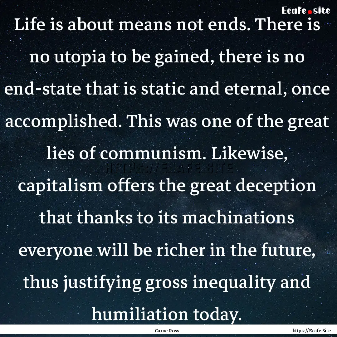 Life is about means not ends. There is no.... : Quote by Carne Ross