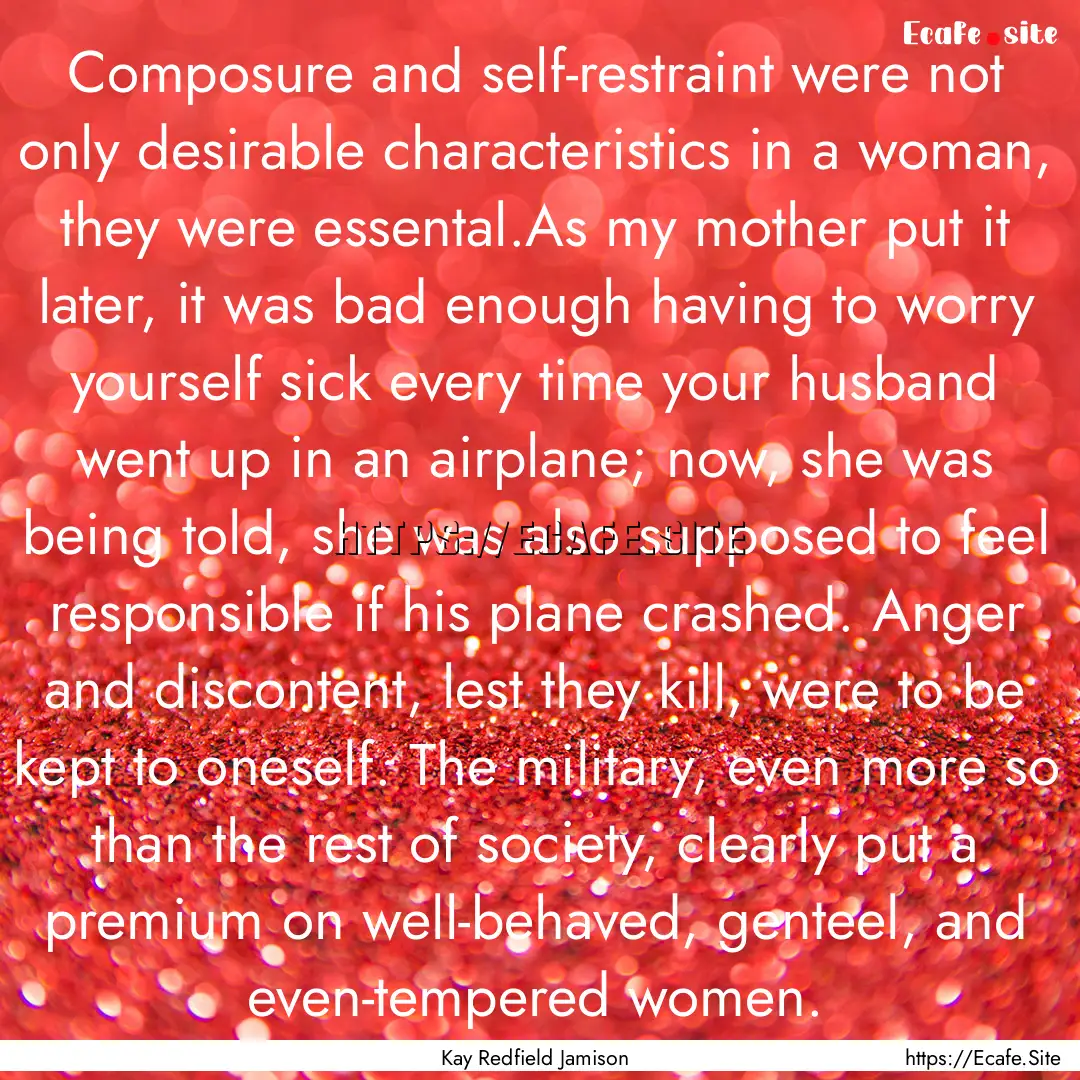 Composure and self-restraint were not only.... : Quote by Kay Redfield Jamison