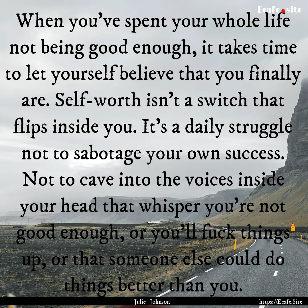 When you’ve spent your whole life not being.... : Quote by Julie Johnson