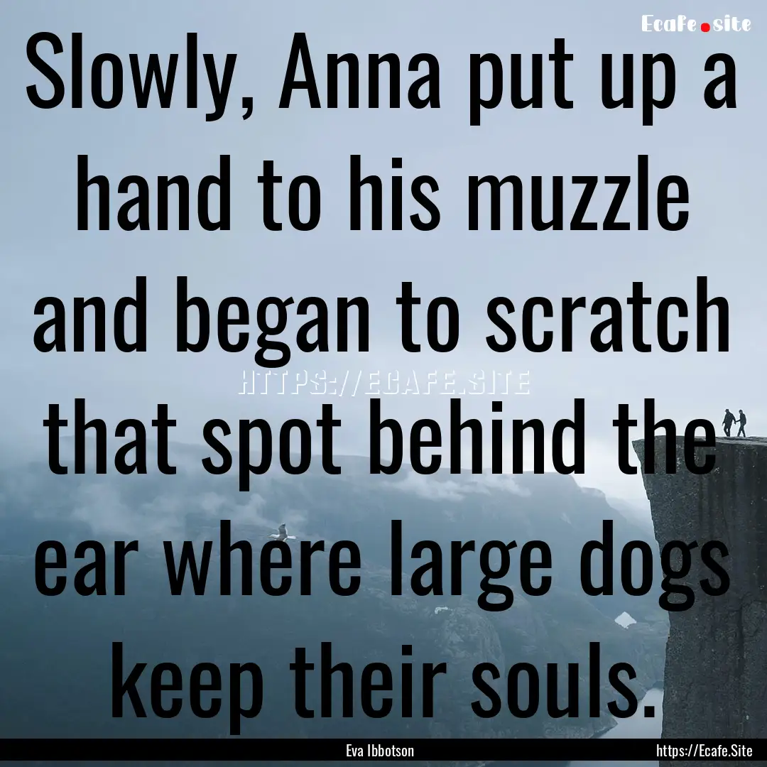 Slowly, Anna put up a hand to his muzzle.... : Quote by Eva Ibbotson