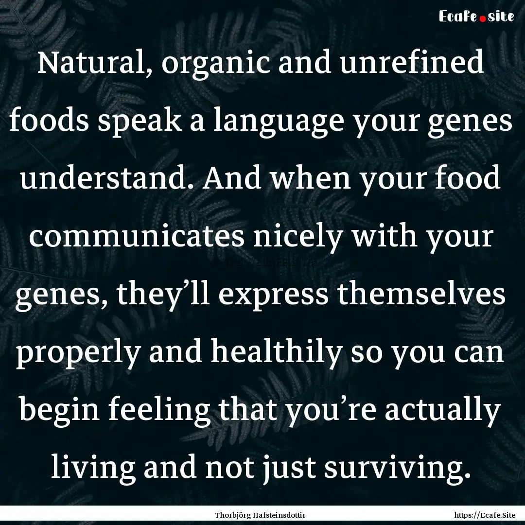 Natural, organic and unrefined foods speak.... : Quote by Thorbjörg Hafsteinsdottir