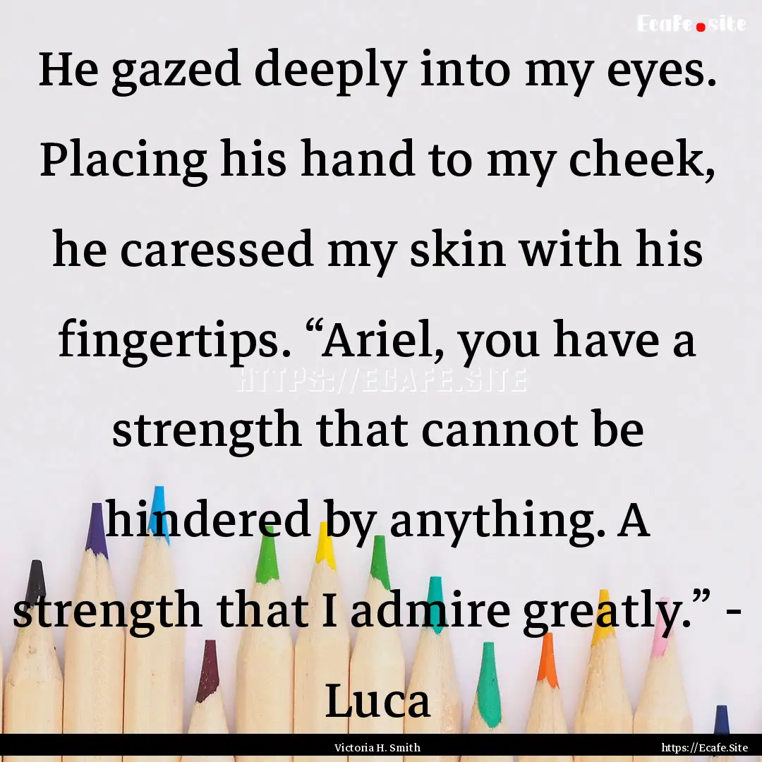 He gazed deeply into my eyes. Placing his.... : Quote by Victoria H. Smith