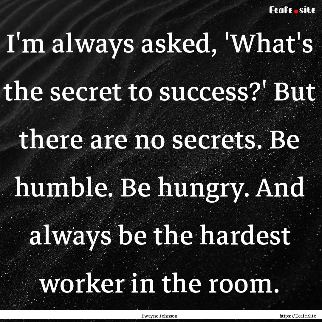 I'm always asked, 'What's the secret to success?'.... : Quote by Dwayne Johnson