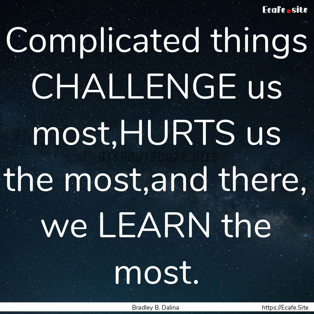 Complicated things CHALLENGE us most,HURTS.... : Quote by Bradley B. Dalina