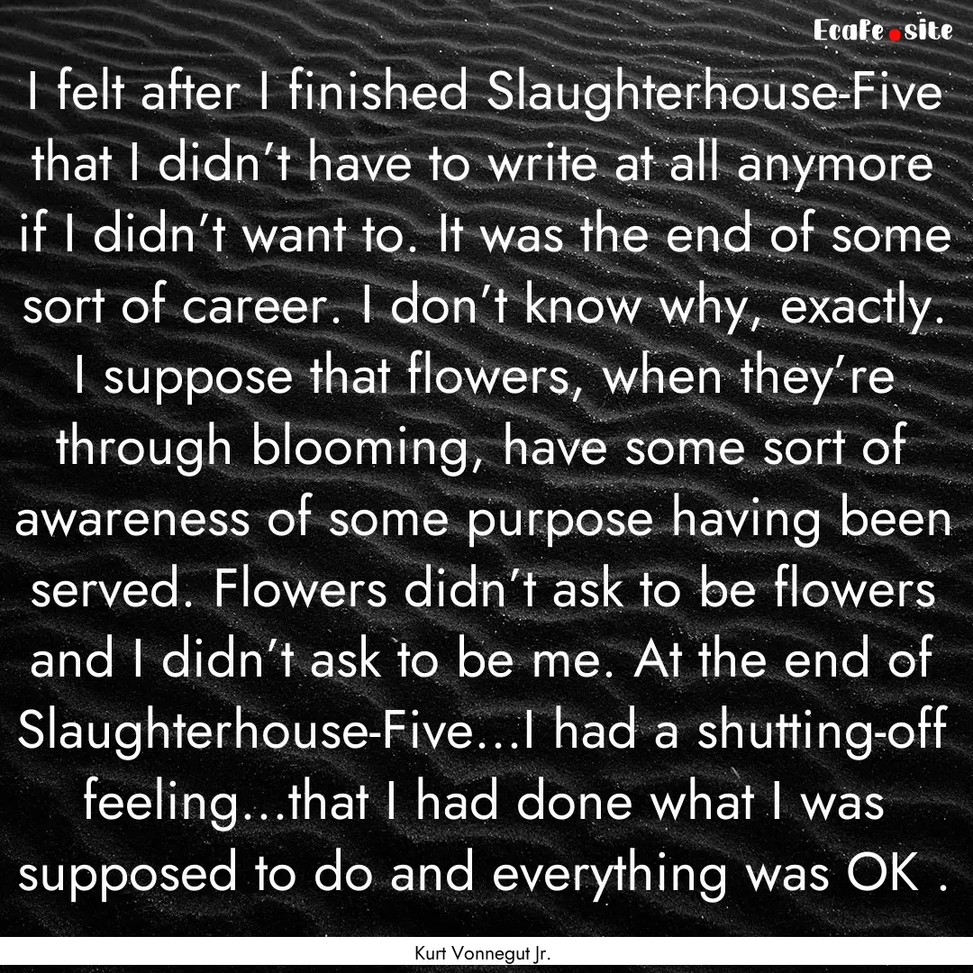 I felt after I finished Slaughterhouse-Five.... : Quote by Kurt Vonnegut Jr.