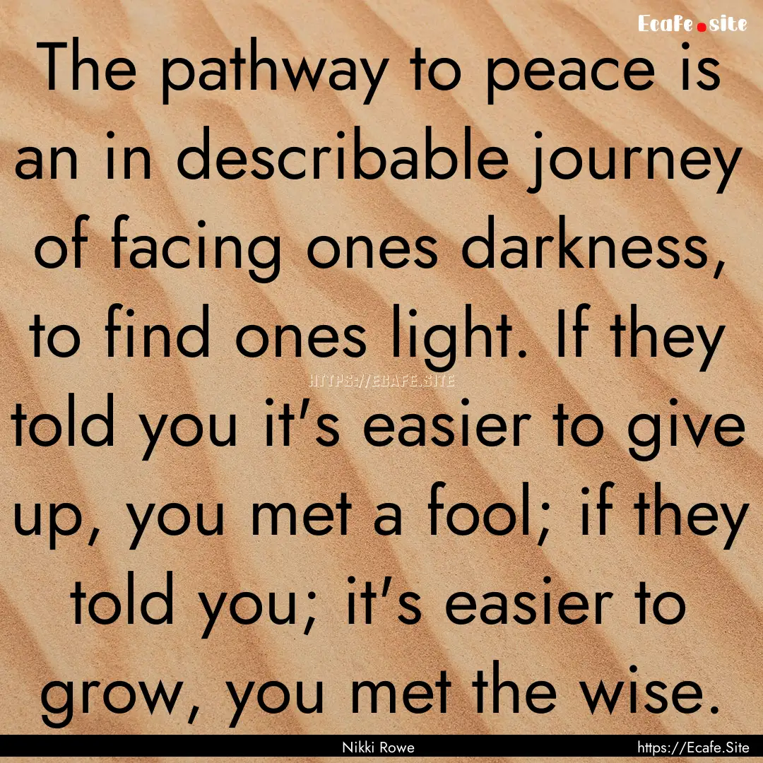 The pathway to peace is an in describable.... : Quote by Nikki Rowe