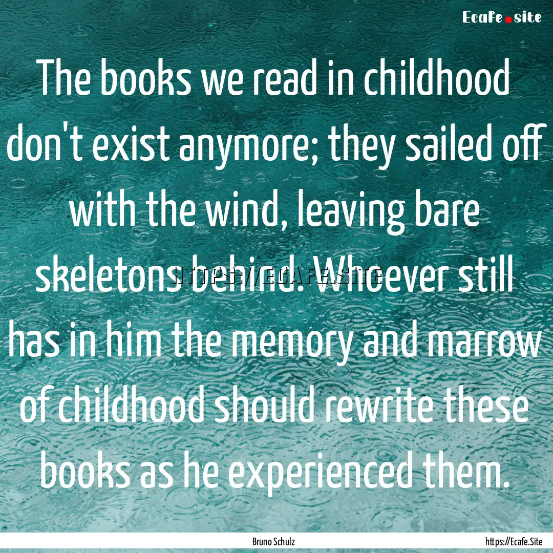 The books we read in childhood don't exist.... : Quote by Bruno Schulz