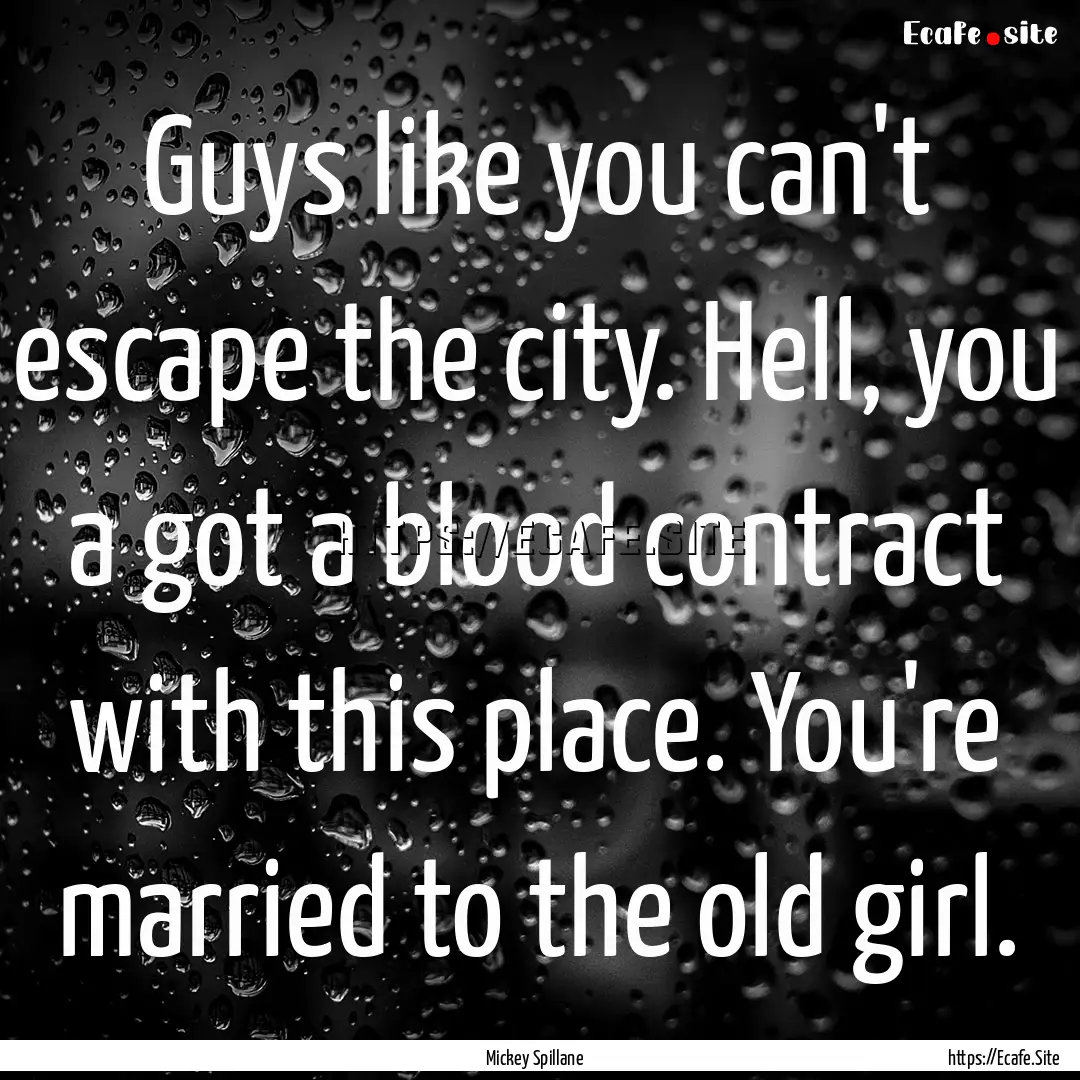 Guys like you can't escape the city. Hell,.... : Quote by Mickey Spillane