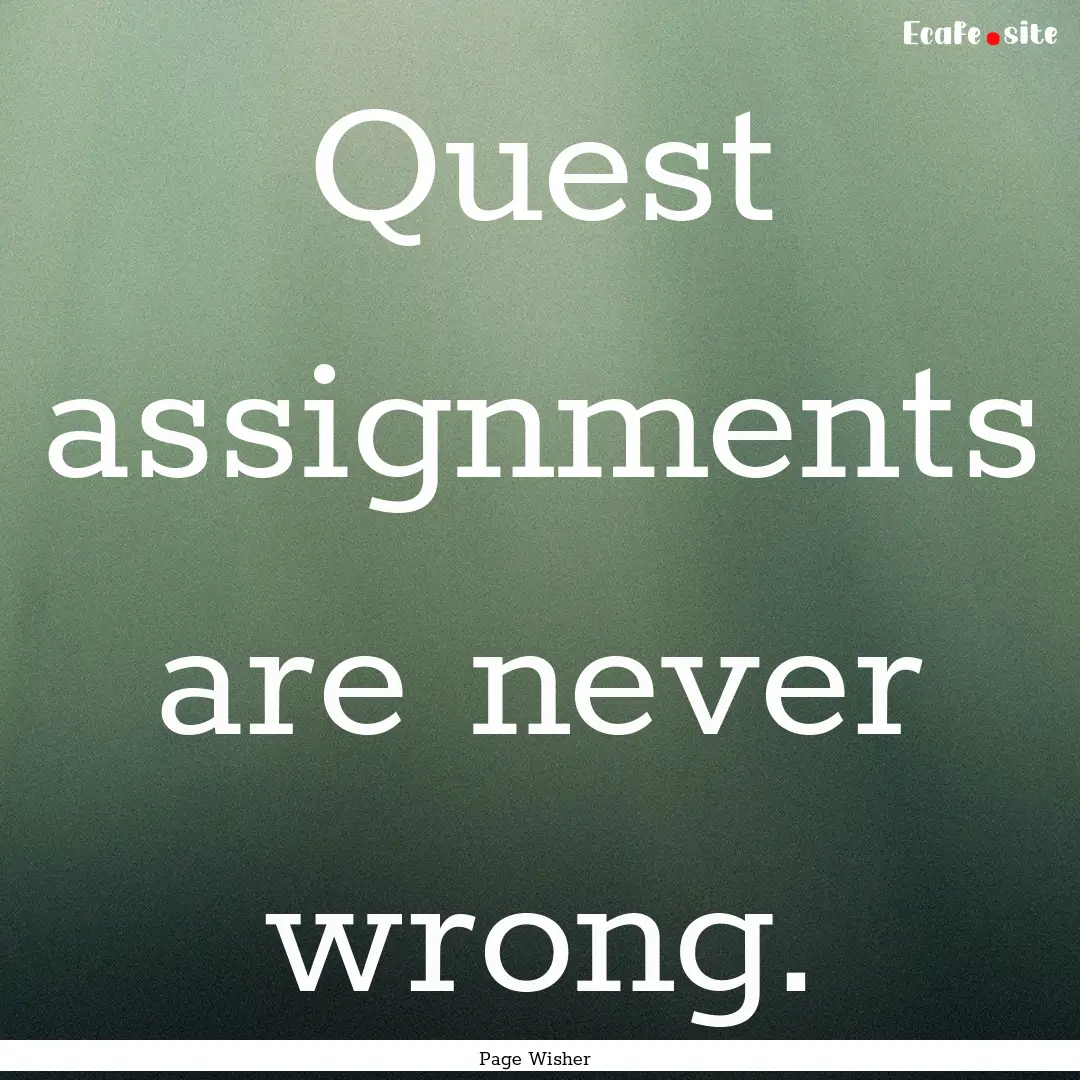 Quest assignments are never wrong. : Quote by Page Wisher