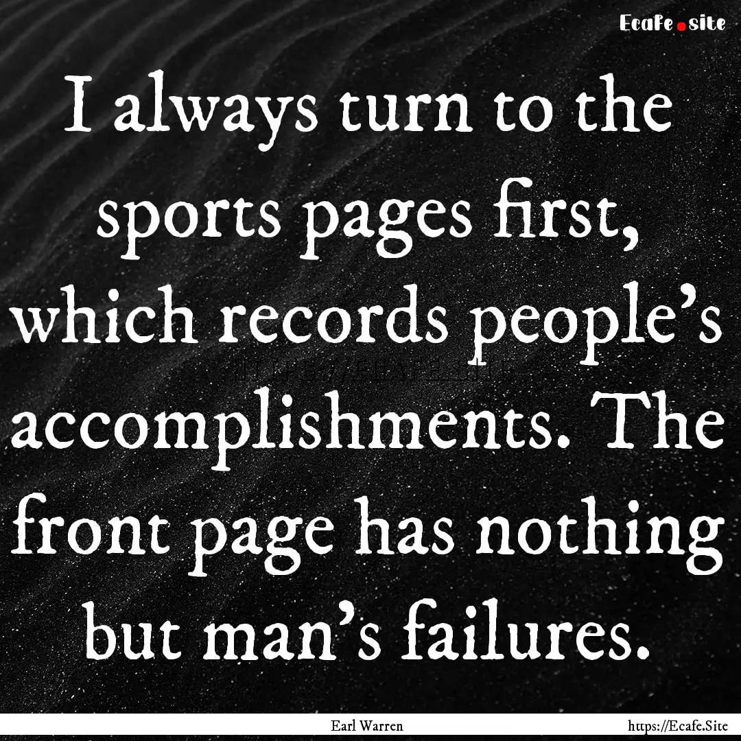 I always turn to the sports pages first,.... : Quote by Earl Warren