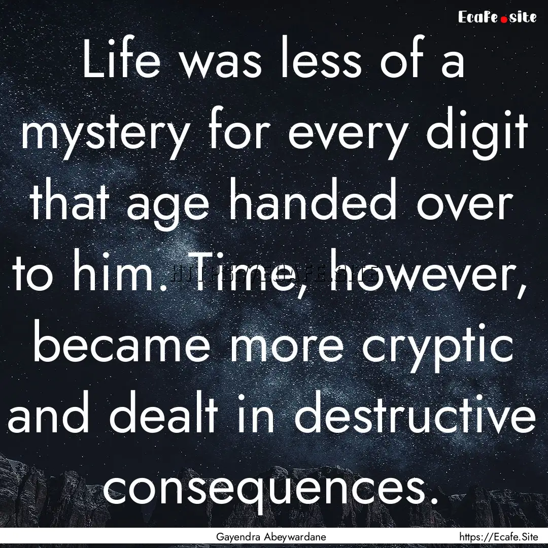 Life was less of a mystery for every digit.... : Quote by Gayendra Abeywardane