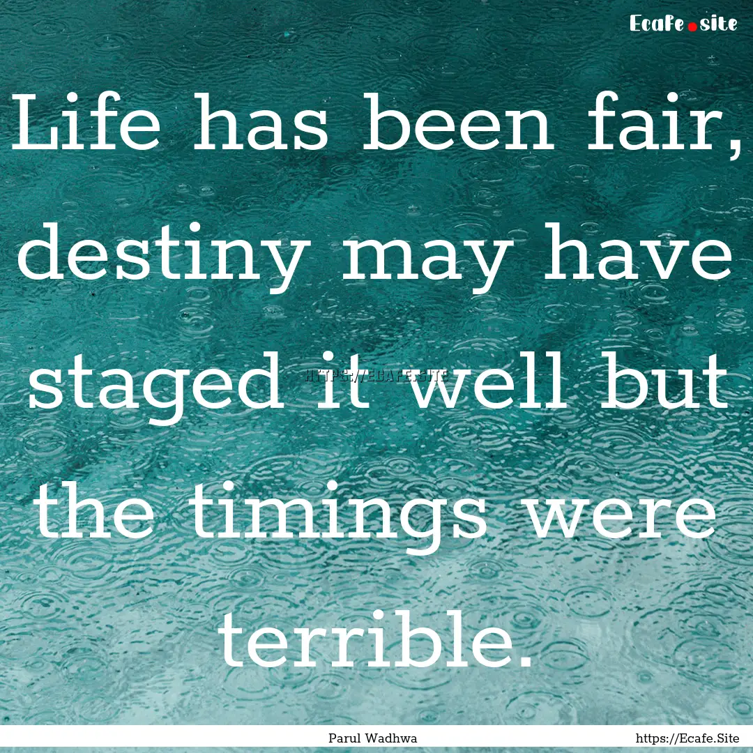 Life has been fair, destiny may have staged.... : Quote by Parul Wadhwa