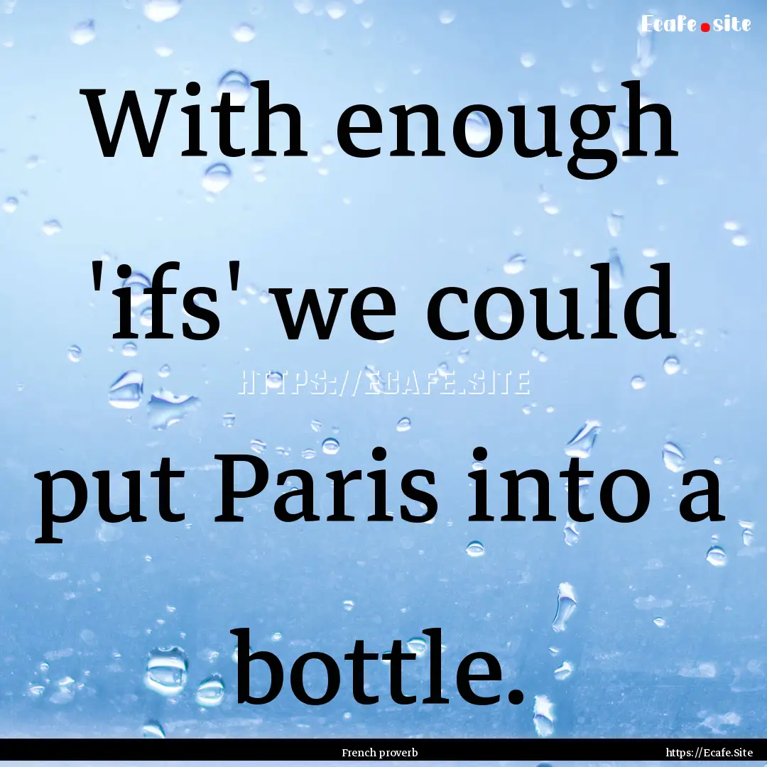 With enough 'ifs' we could put Paris into.... : Quote by French proverb