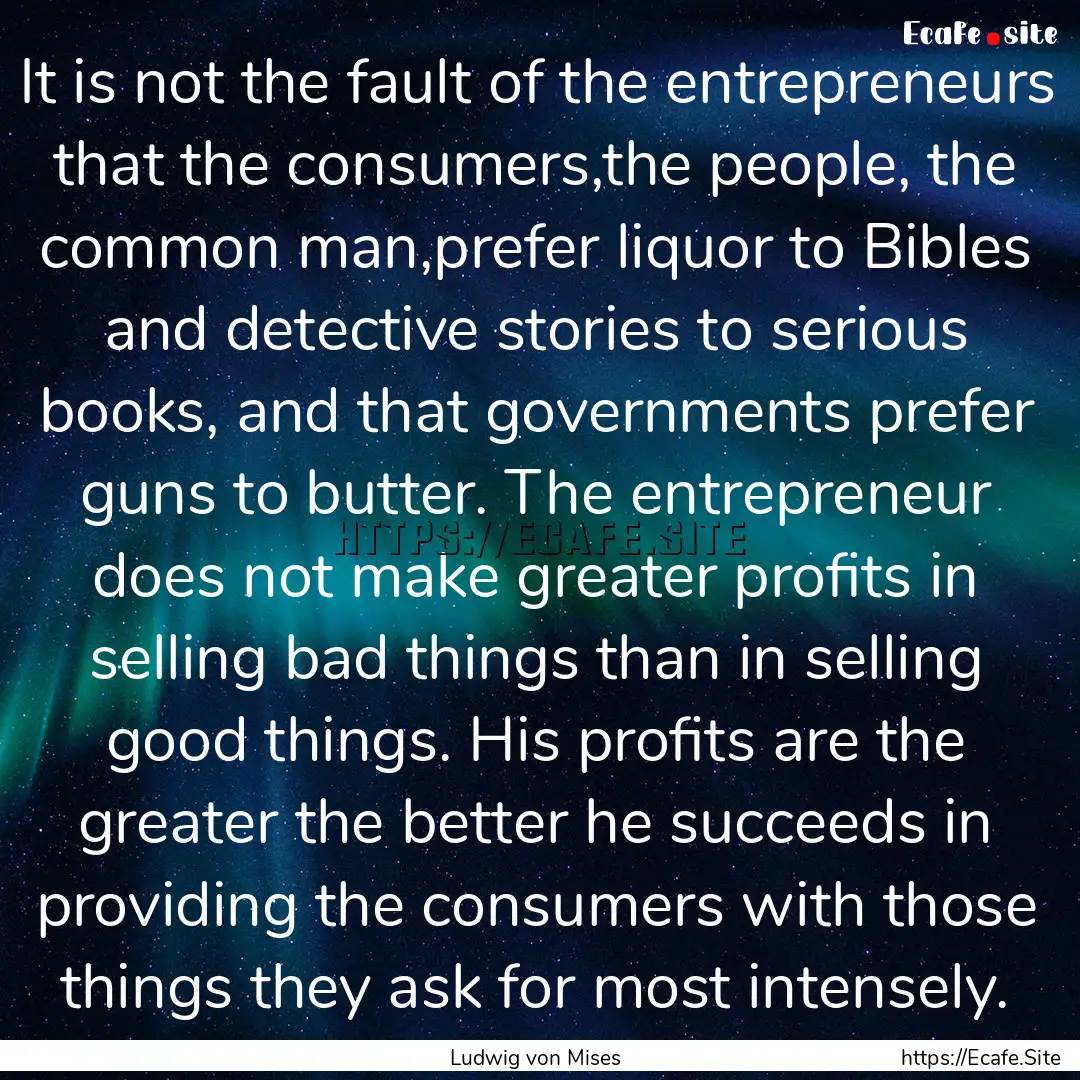 It is not the fault of the entrepreneurs.... : Quote by Ludwig von Mises