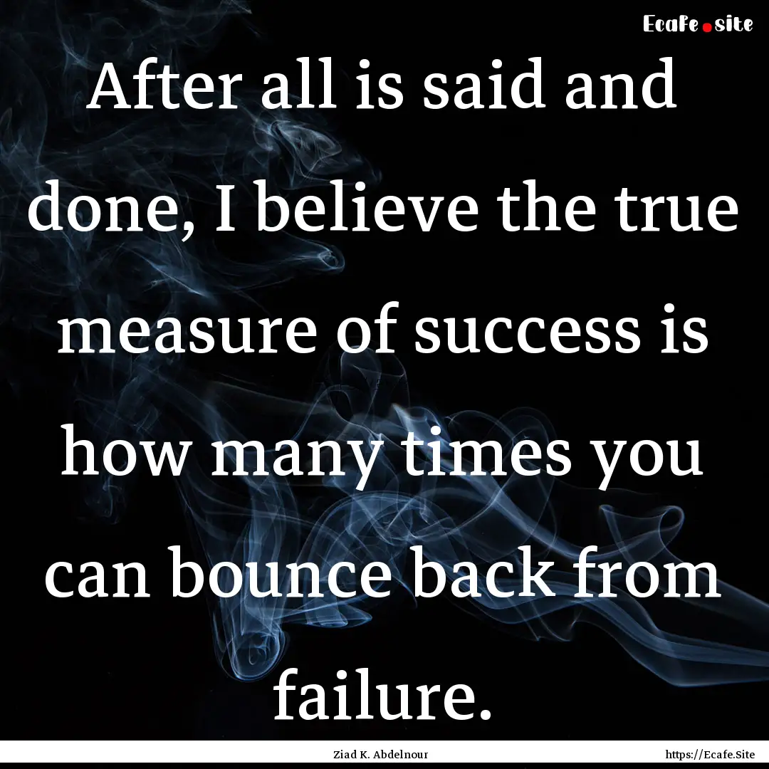 After all is said and done, I believe the.... : Quote by Ziad K. Abdelnour