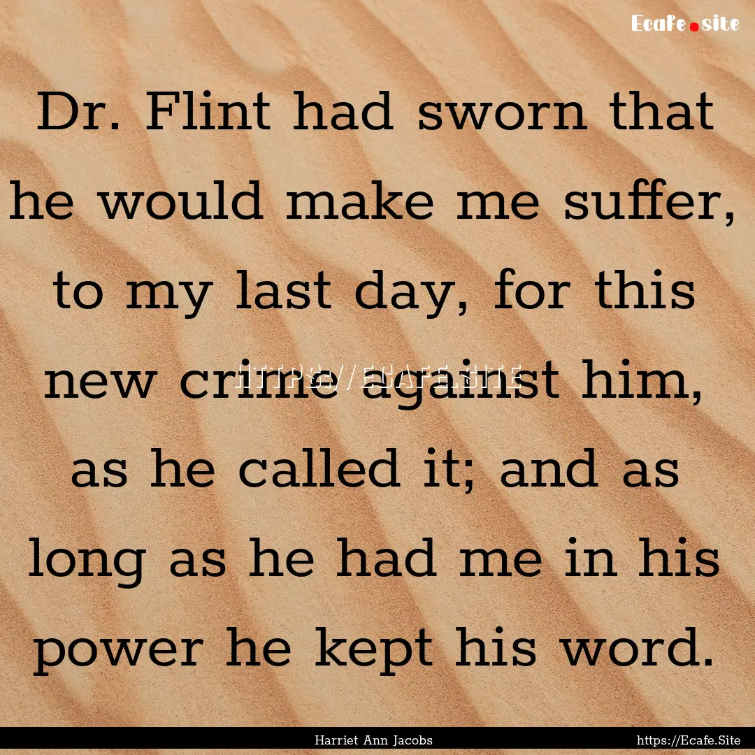 Dr. Flint had sworn that he would make me.... : Quote by Harriet Ann Jacobs