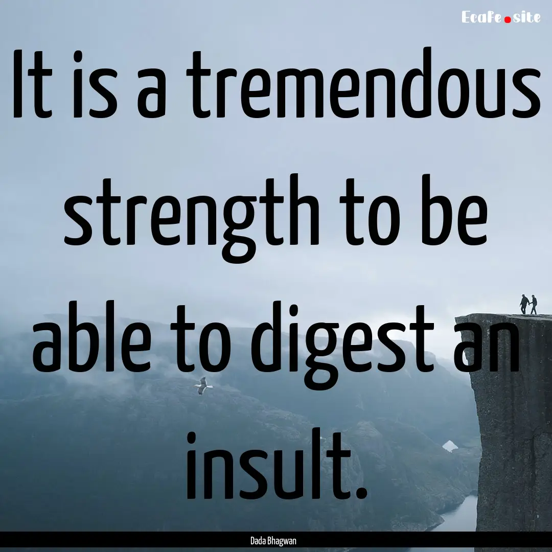 It is a tremendous strength to be able to.... : Quote by Dada Bhagwan