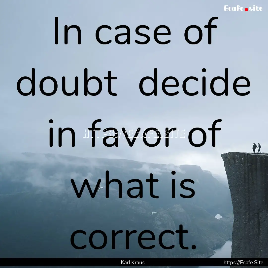 In case of doubt decide in favor of what.... : Quote by Karl Kraus