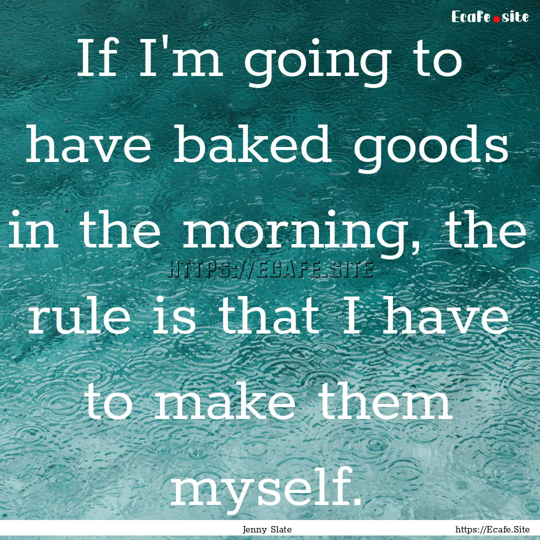 If I'm going to have baked goods in the morning,.... : Quote by Jenny Slate