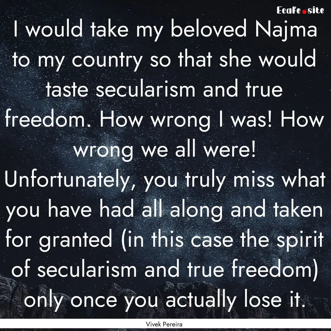 I would take my beloved Najma to my country.... : Quote by Vivek Pereira