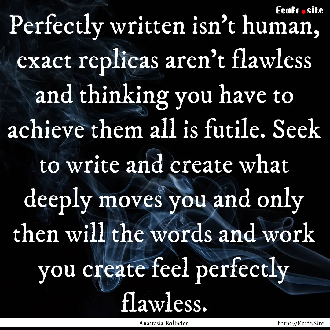 Perfectly written isn't human, exact replicas.... : Quote by Anastasia Bolinder