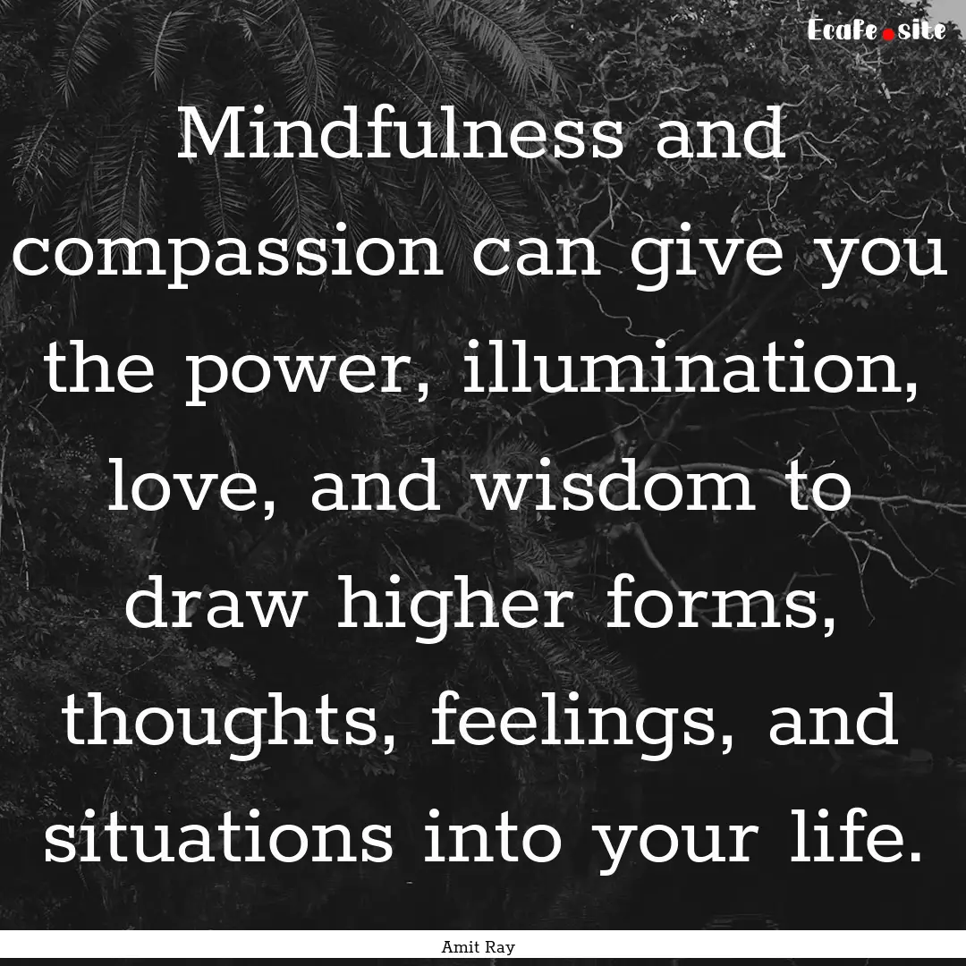 Mindfulness and compassion can give you the.... : Quote by Amit Ray