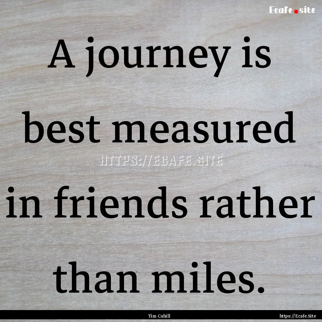 A journey is best measured in friends rather.... : Quote by Tim Cahill