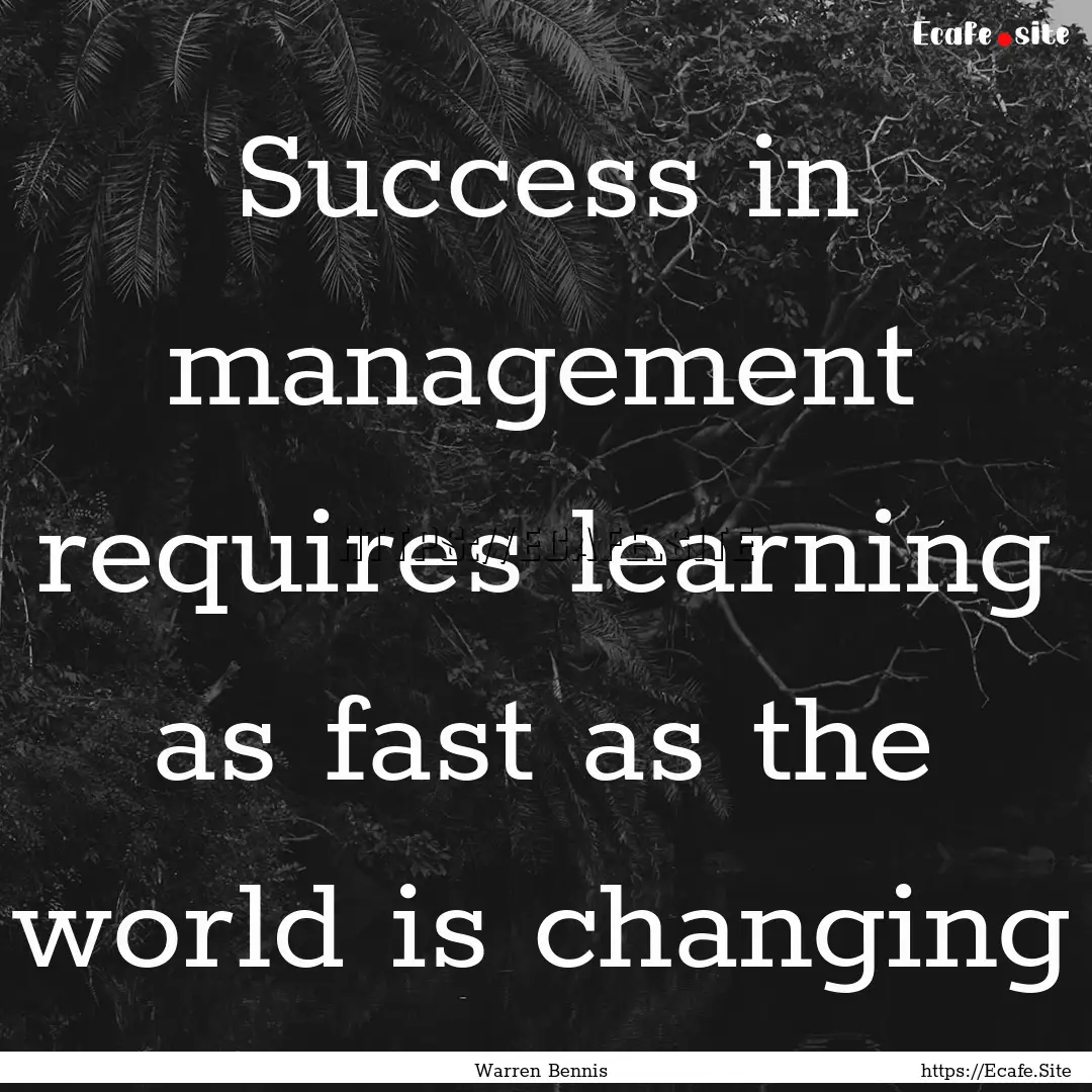 Success in management requires learning as.... : Quote by Warren Bennis