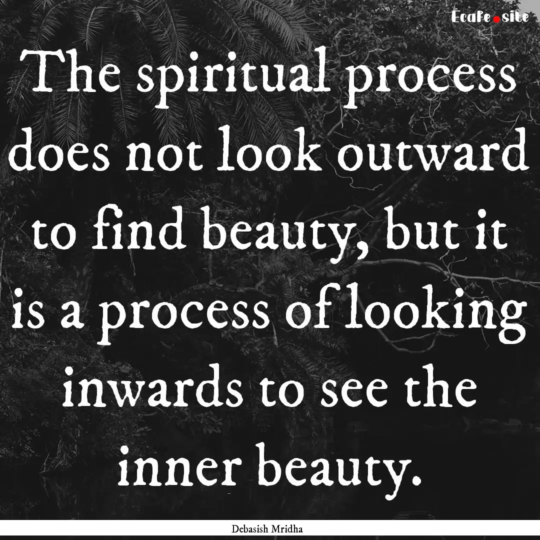 The spiritual process does not look outward.... : Quote by Debasish Mridha