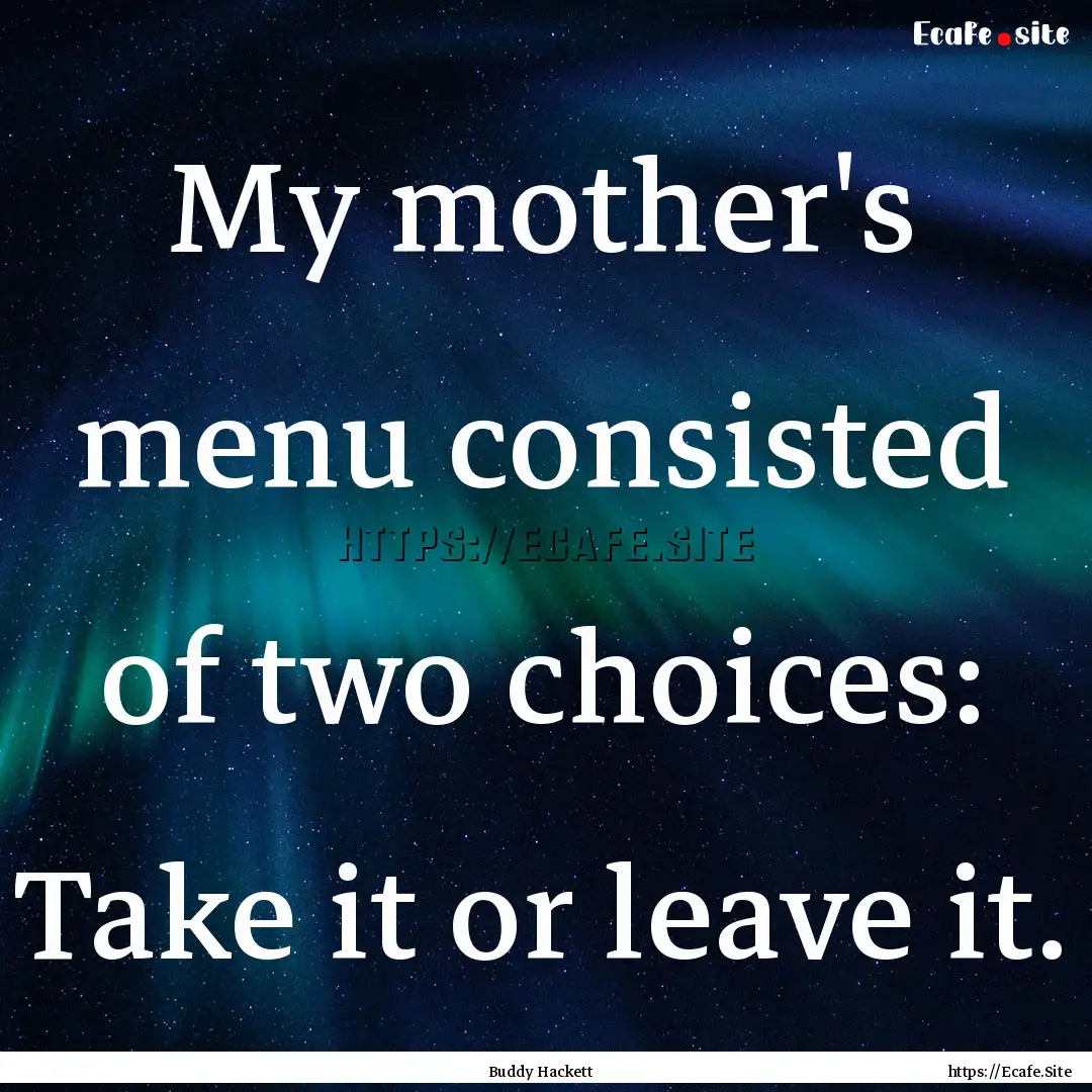 My mother's menu consisted of two choices:.... : Quote by Buddy Hackett