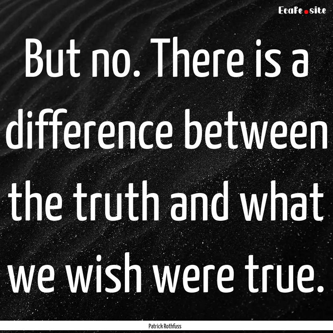 But no. There is a difference between the.... : Quote by Patrick Rothfuss